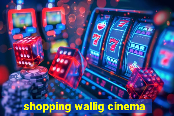 shopping wallig cinema